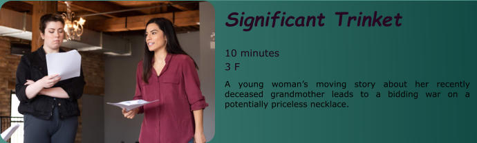 Significant Trinket   10 minutes 3 F A young woman’s moving story about her recently deceased grandmother leads to a bidding war on a potentially priceless necklace.